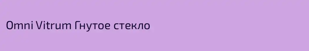 Omni Vitrum Гнутое стекло